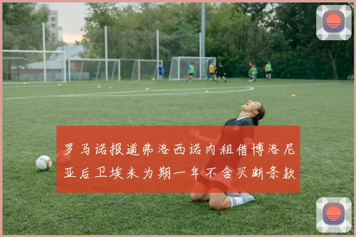 罗马诺报道弗洛西诺内租借博洛尼亚后卫埃米为期一年不含买断条款