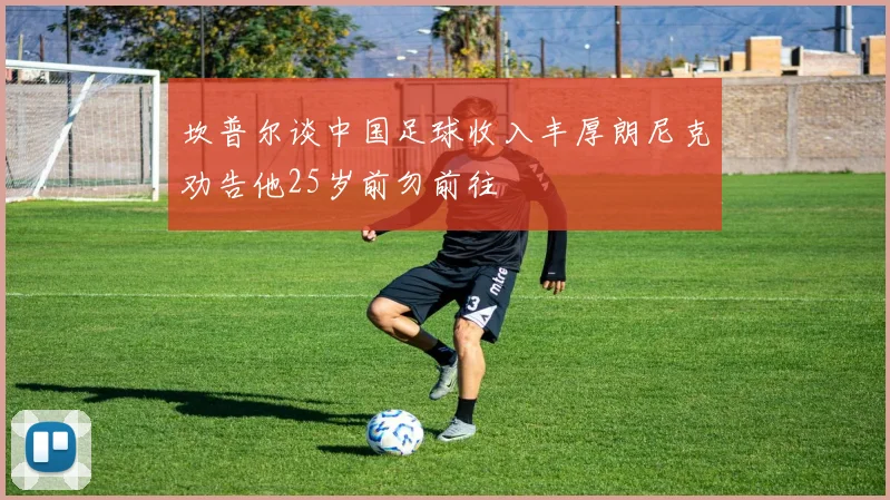 坎普尔谈中国足球收入丰厚朗尼克劝告他25岁前勿前往