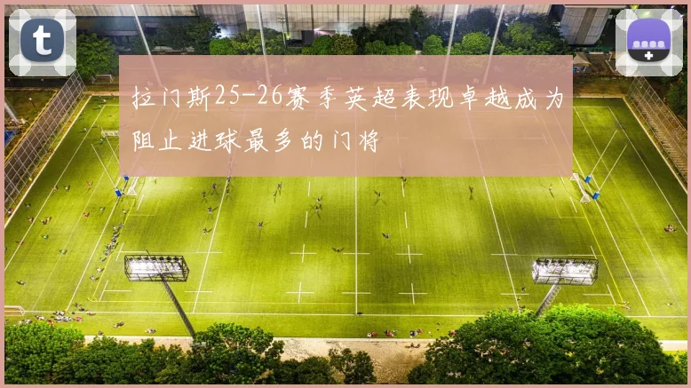 拉门斯25-26赛季英超表现卓越成为阻止进球最多的门将