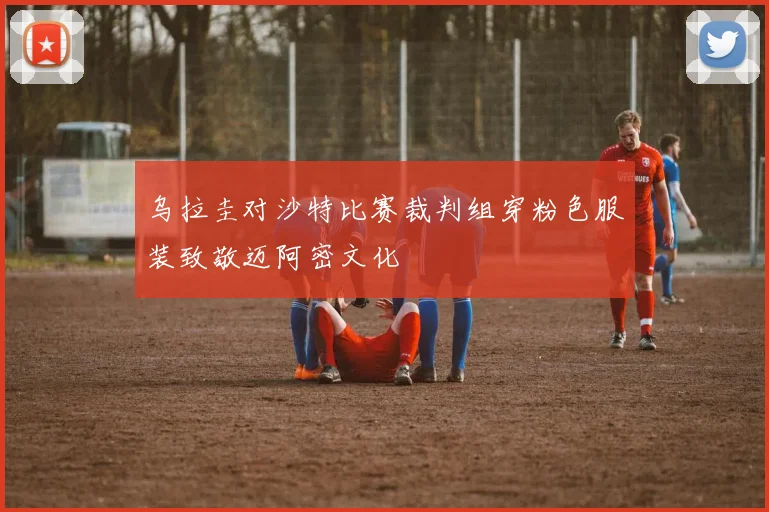 乌拉圭对沙特比赛裁判组穿粉色服装致敬迈阿密文化
